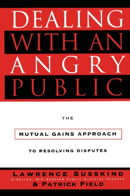 Dealing with an Angry Public : The Mutual Gains Approach To Resolving Disputes, Paperback / softback Book