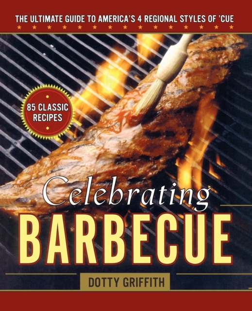 Celebrating Barbecue : The Ultimate Guide to America's 4 Regional Styles, Paperback / softback Book