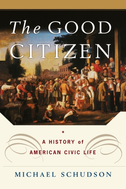 The Good Citizen : A History of American CIVIC Life, Paperback / softback Book