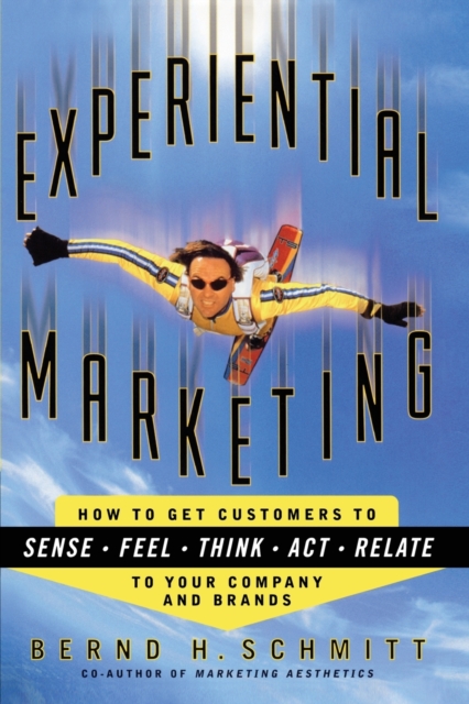 Experiential Marketing : How to Get Customers to Sense, Feel, Think, Act, R, Paperback / softback Book