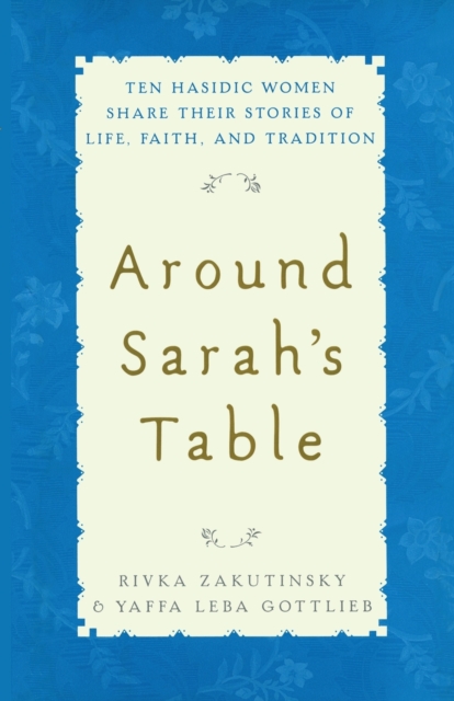 Around Sarah's Table : Ten Hasidic Women Share Their Stories of Life, Fai, Paperback / softback Book