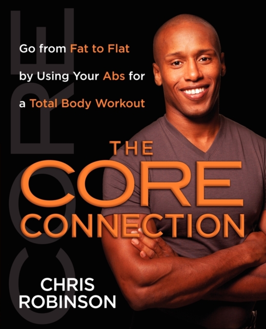 The Core Connection : Go from Fat to Flat by Using Your Abs for a Total, Paperback / softback Book