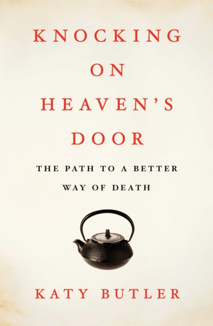 Knocking on Heaven's Door : The Path to a Better Way of Death, EPUB eBook