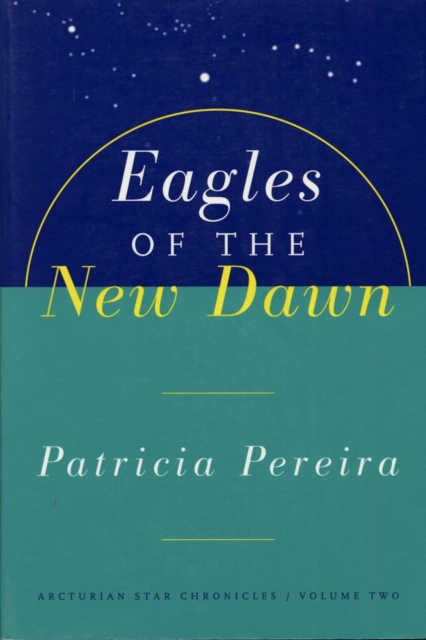 Eagles Of The New Dawn : Arcturian Star Chronicles, Volume Two, EPUB eBook
