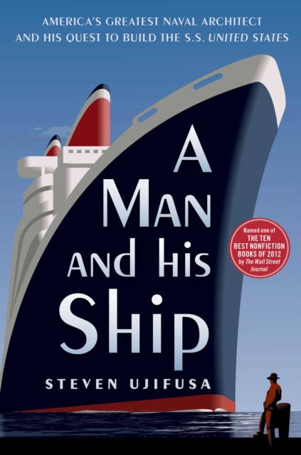 A Man and His Ship : America's Greatest Naval Architect and His Quest to Build the S.S. United States, EPUB eBook