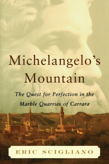 Michelangelo's Mountain : The Quest For Perfection in the Marble Quarries of, Paperback / softback Book