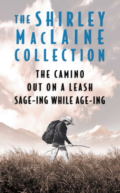 The Shirley MacLaine Collection : The Camino, Out On a Leash, and Sage-ing While Age-ing, EPUB eBook