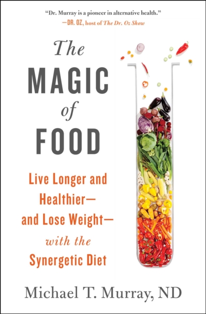 The Magic of Food : Live Longer and Healthier--and Lose Weight--with the Synergetic Diet, EPUB eBook