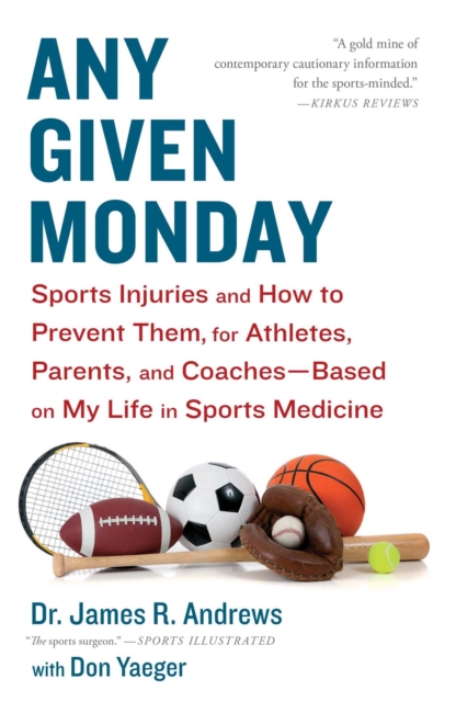 Any Given Monday : Sports Injuries and How to Prevent Them for Athletes, Parents, and Coaches - Based on My Life in Sports Medicine, EPUB eBook