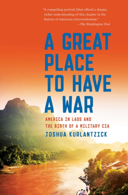 A Great Place to Have a War : America in Laos and the Birth of a Military CIA, Paperback / softback Book