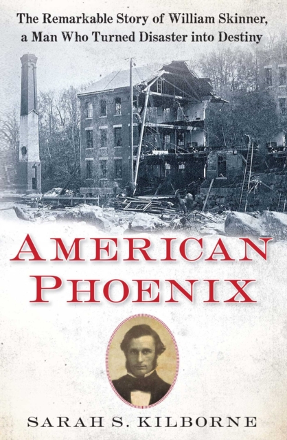 American Phoenix : The Remarkable Story of William Skinner, A Man Who Turned Disaster Into Destiny, EPUB eBook