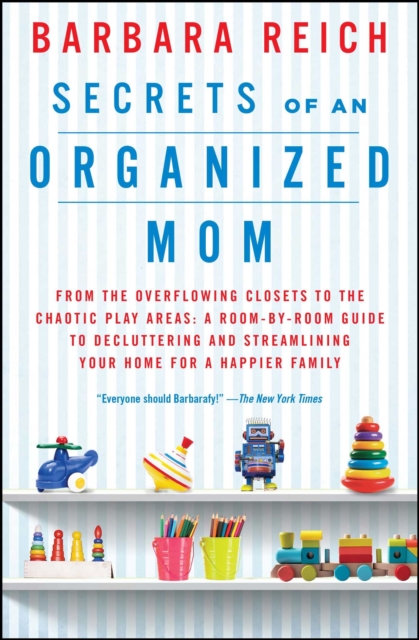 Secrets of an Organized Mom : From the Overflowing Closets to the Chaotic Play Areas: A Room-by-Room Guide to Decluttering and Streamlining Your Home for a Happier Family, EPUB eBook