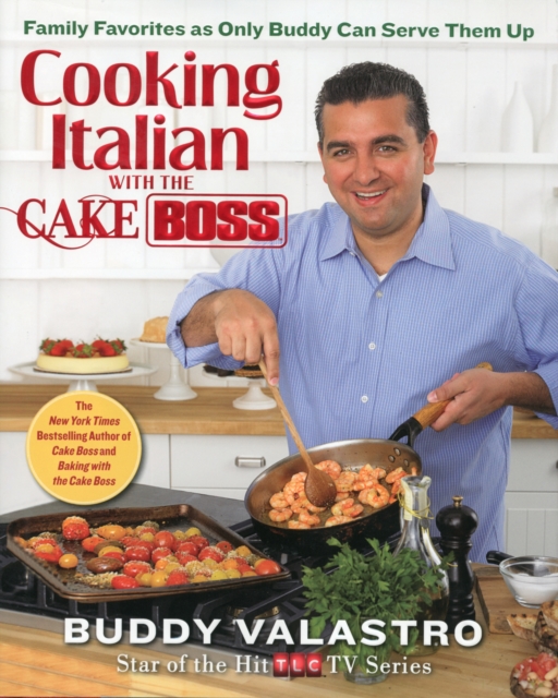 Cooking Italian with the Cake Boss : Family Favorites as Only Buddy Can Serve Them Up, Hardback Book