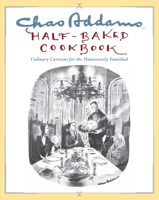 Chas Addams Half-Baked Cookbook : Culinary Cartoons for the Humorously Famished, Paperback / softback Book