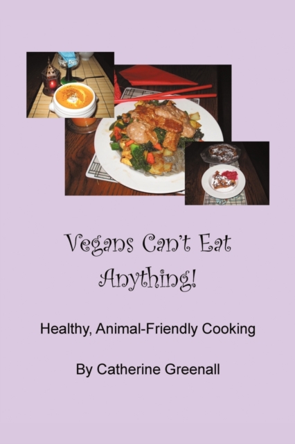 Vegans Can't Eat Anything! : Healthy, Animal-Friendly Cooking, Paperback / softback Book