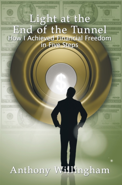 Light at the End of the Tunnel : How I Achieved Financial Freedom in Five Steps, EPUB eBook