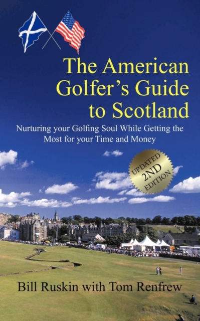 The American Golfer's Guide to Scotland : Nurturing Your Golfing Soul While Getting the Most for Your Time and Money, Paperback / softback Book