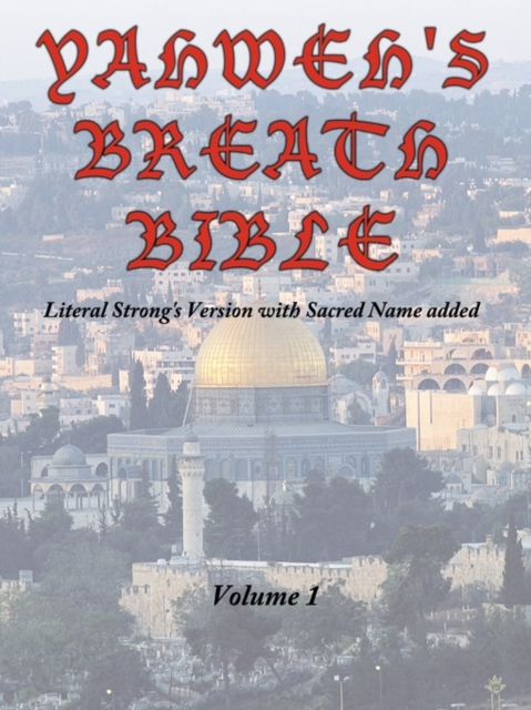 Yahweh's Breath Bible, Volume 1 : Literal Strong's Version with Sacred Name Added, Paperback / softback Book