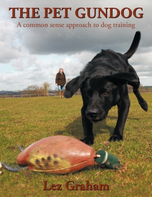 The Pet Gundog : A Common Sense Approach to Dog Training, Paperback / softback Book