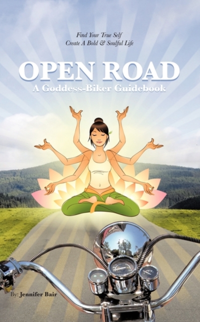 Open Road : A Goddess-Biker Guidebook: Find Your True Self, Create a Bold & Soulful Life, Paperback / softback Book