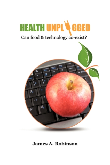 Health Unplugged : Can Food & Technology Co-exist ?, Paperback / softback Book