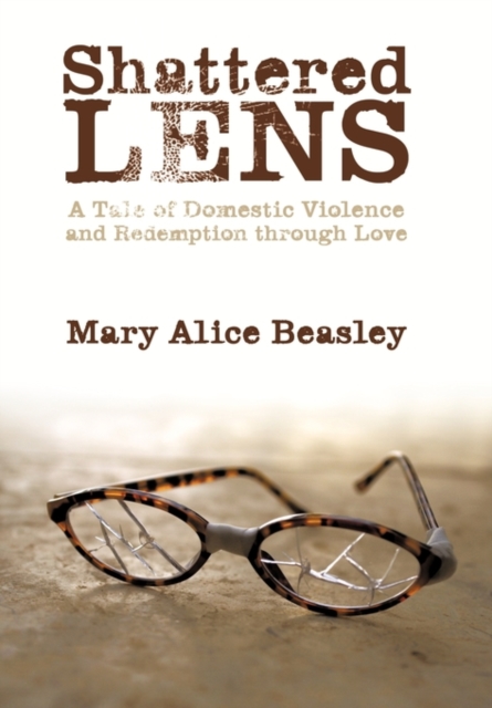 Shattered Lens : A Tale of Domestic Violence and Redemption Through Love, Hardback Book