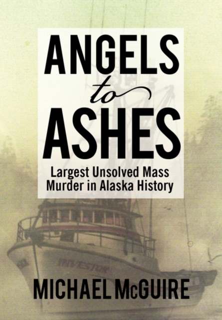 Angels to Ashes : Largest Unsolved Mass Murder in Alaska History, Paperback / softback Book
