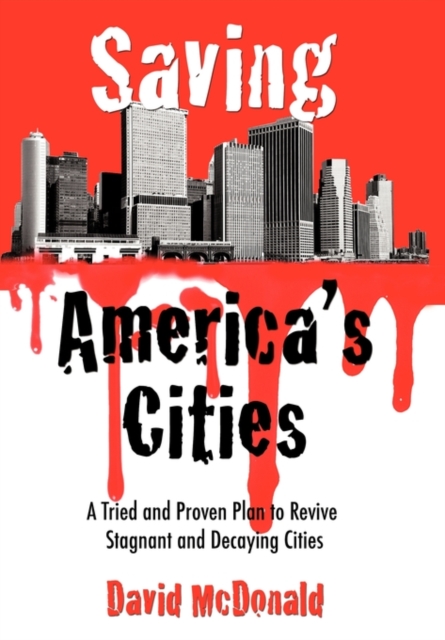 Saving America's Cities : A Tried and Proven Plan to Revive Stagnant and Decaying Cities, Paperback / softback Book