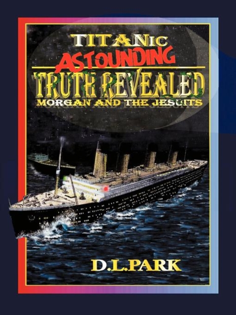 Titanic Astounding Truth Revealed : Morgan and the Jesuits, Paperback / softback Book