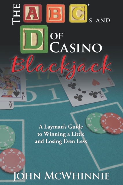 The a B C's and D of Casino Blackjack : A Layman's Guide to Winning a Little and Losing Even Less, EPUB eBook