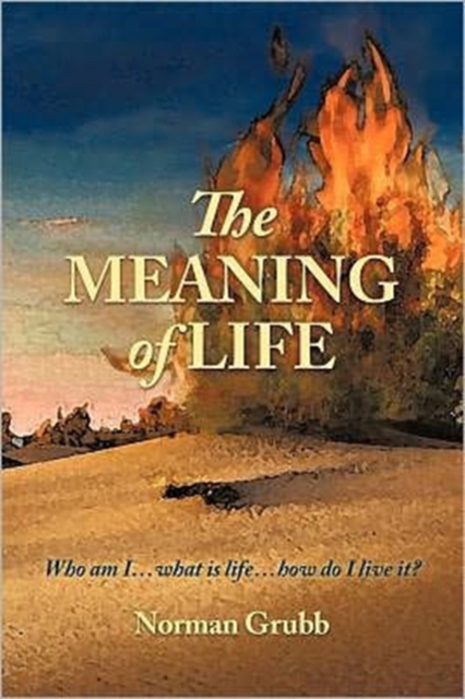 The Meaning of Life : Who am I...What is Life...How Do I Live It?, Paperback / softback Book