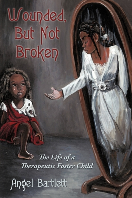 Wounded, But Not Broken : The Life of a Therapeutic Foster Child, Hardback Book
