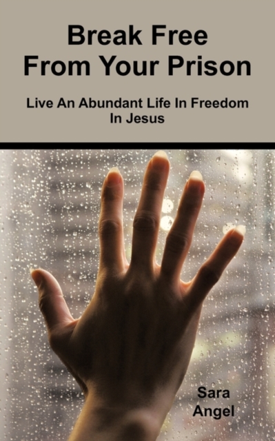 Break Free From Your Prison : Live An Abundant Life In Freedom In Jesus, Paperback / softback Book