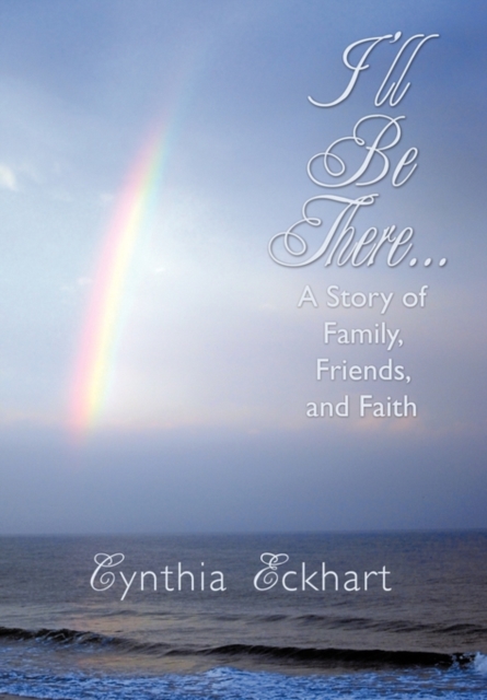 I'll Be There... : A Story of Family, Friends, and Faith, Hardback Book