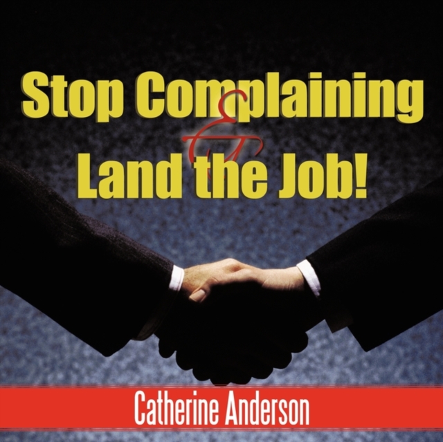 Stop Complaining and Land the Job!, Paperback / softback Book