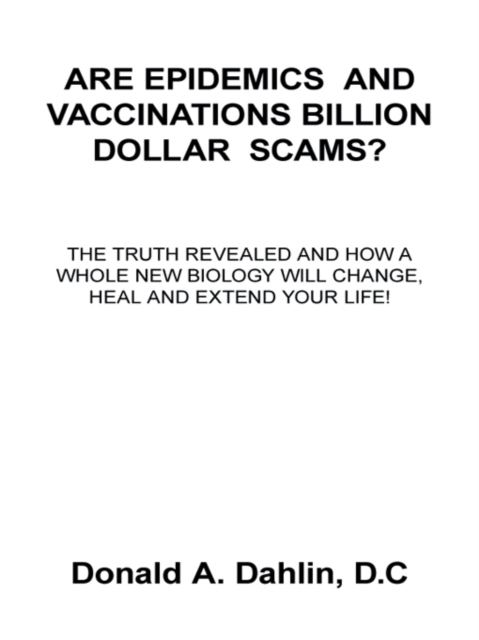 Are Epidemics and Vaccinations Billion Dollar Scams? : The Truth Revealed and How a Whole New Biology Will Change, Heal and Extend Your Life!, EPUB eBook