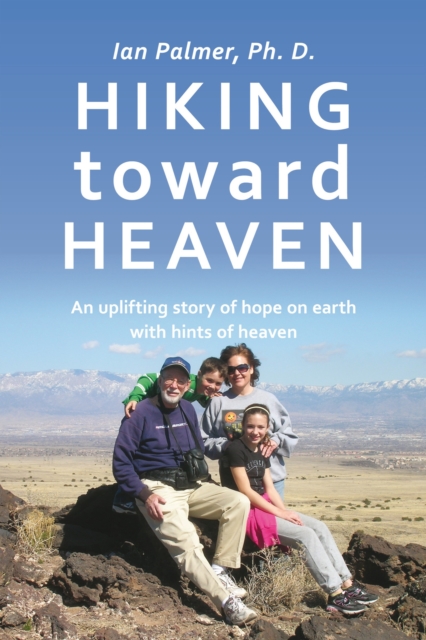 Hiking Toward Heaven : An Uplifting Story of Hope on Earth with Hints of Heaven, EPUB eBook