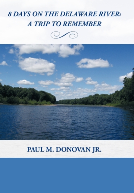 8 Days on the Delaware River : A Trip To Remember, Hardback Book