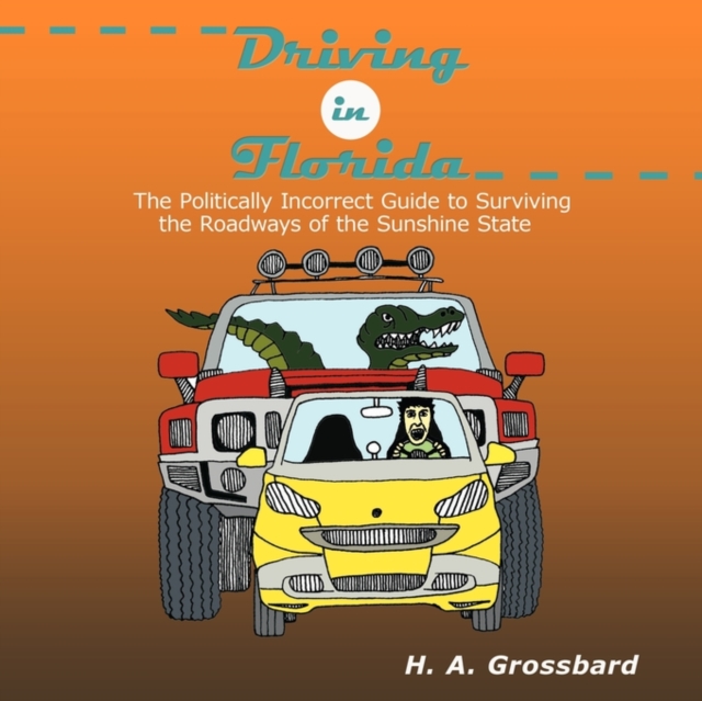 Driving in Florida : The Politically Incorrect Guide to Surviving the Roadways of the Sunshine State, Paperback / softback Book
