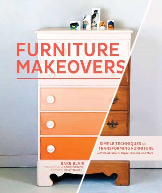 Furniture Makeovers : Simple Techniques for Transforming Furniture with Paint, Stains, Paper, Hardback Book