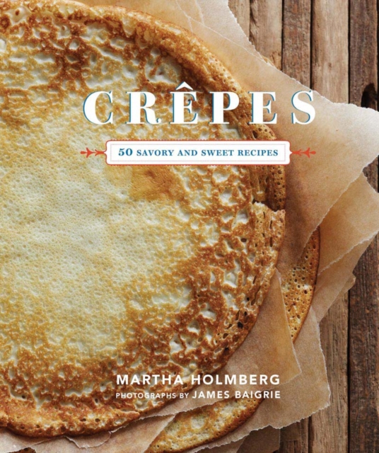 Crepes : 50 Savory and Sweet Recipes, Hardback Book