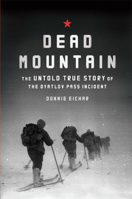 Dead Mountain : The Untold True Story of the Dyatlov Pass Incident, Hardback Book