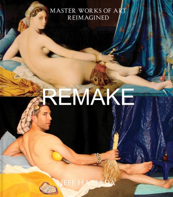 Remake : Master Works of Art Reimagined, Hardback Book