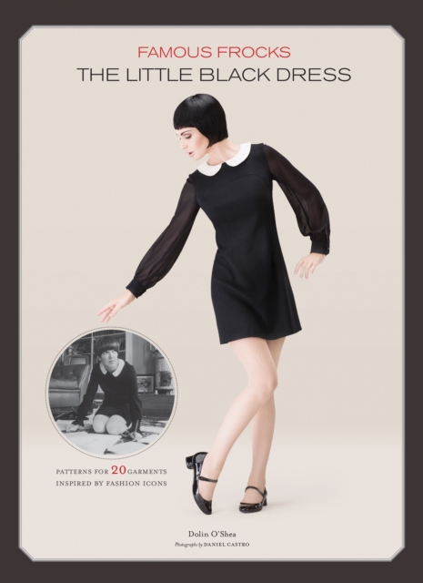 Famous Frocks: The Little Black Dress : Patterns for 20 Garments Inspired by Fashion Icons, Hardback Book