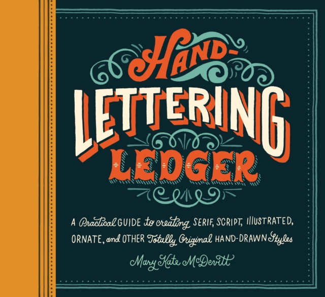 Hand Lettering Ledger : A Practical Guide to Creating, Serif, Script, Illustrated, Ornate and Totally Original Hand-Drawn Styles, Notebook / blank book Book