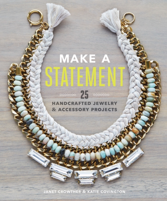 Make a Statement : 25 Handcrafted Jewelry & Accessory Projects, Paperback / softback Book