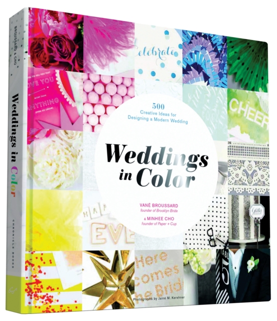 Weddings in Color : 500 Creative Ideas for Designing a Modern Wedding, Hardback Book