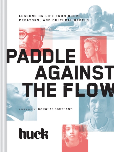 Paddle Against the Flow : Lessons on Life from Doers, Creators, and Culture-Shakers, Hardback Book