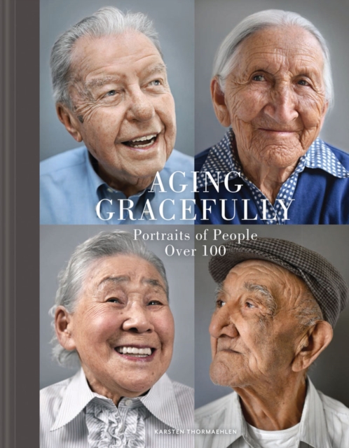 Aging Gracefully : Portraits of People Over 100, Hardback Book