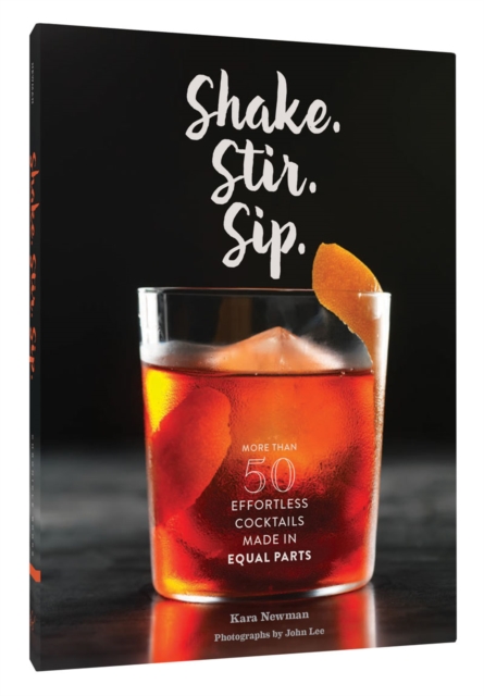 Shake. Stir. Sip. : More than 50 Effortless Cocktails Made in Equal Parts, Hardback Book